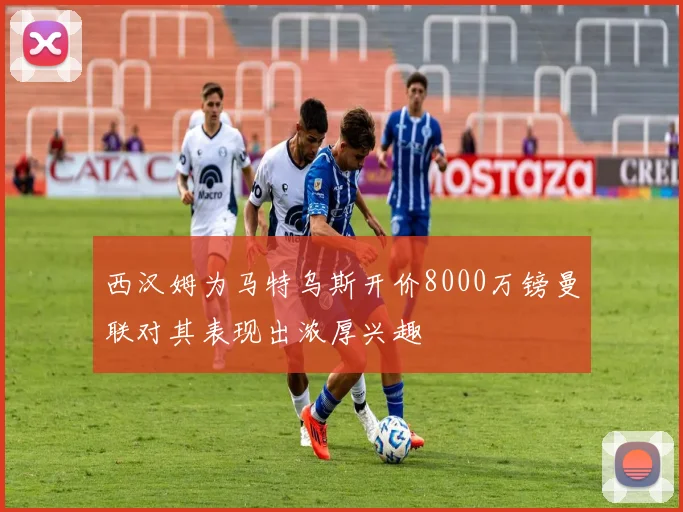 西汉姆为马特乌斯开价8000万镑曼联对其表现出浓厚兴趣